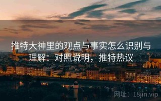 推特大神里的观点与事实怎么识别与理解：对照说明，推特热议