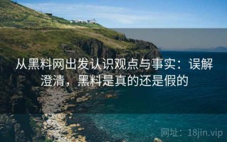 从黑料网出发认识观点与事实：误解澄清，黑料是真的还是假的