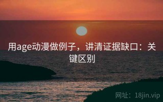 用age动漫做例子，讲清证据缺口：关键区别