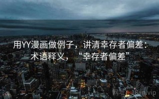 用YY漫画做例子，讲清幸存者偏差：术语释义，“幸存者偏差”