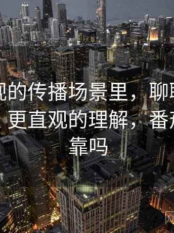 番茄影视的传播场景里，聊聊谣言生命周期：更直观的理解，番茄电影可靠吗