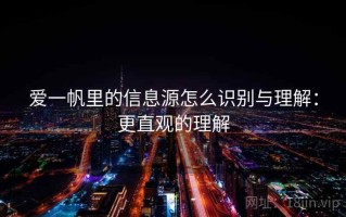 爱一帆里的信息源怎么识别与理解：更直观的理解