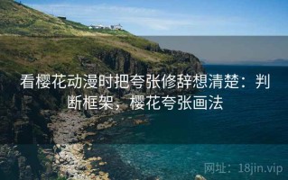 看樱花动漫时把夸张修辞想清楚：判断框架，樱花夸张画法