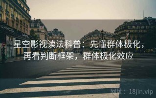 星空影视读法科普：先懂群体极化，再看判断框架，群体极化效应