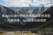 看age动漫时把相关性与因果想清楚：传播规律，age动漫动画搜索