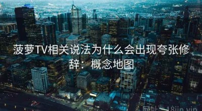 菠萝TV相关说法为什么会出现夸张修辞：概念地图