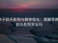 关于欧乐影院与群体极化：图解思路，欧乐影院安全吗