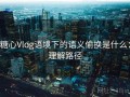 糖心Vlog语境下的语义偷换是什么：理解路径