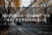 围绕星空影院讲一讲传播路径：判断框架，星空影视传媒有限公司