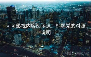 可可影视内容阅读课：标题党的对照说明