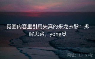 觅圈内容里引用失真的来龙去脉：拆解思路，yong觅