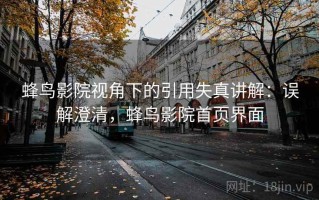 蜂鸟影院视角下的引用失真讲解：误解澄清，蜂鸟影院首页界面