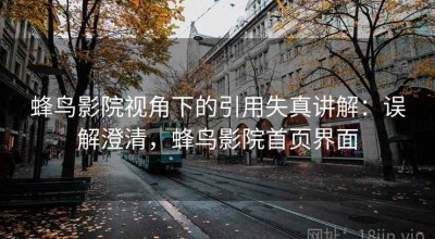 蜂鸟影院视角下的引用失真讲解：误解澄清，蜂鸟影院首页界面