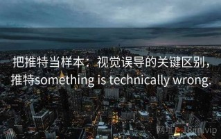 把推特当样本：视觉误导的关键区别，推特something is technically wrong.