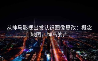 从神马影视出发认识图像篡改：概念地图，神马的卢
