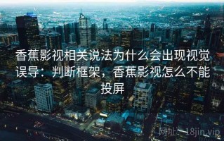 香蕉影视相关说法为什么会出现视觉误导：判断框架，香蕉影视怎么不能投屏