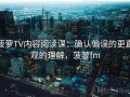菠萝TV内容阅读课：确认偏误的更直观的理解，菠萝fm