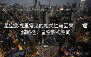 星空影视里常见的相关性与因果——理解路径，星空影视空间
