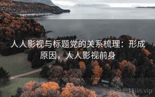 人人影视与标题党的关系梳理：形成原因，人人影视前身