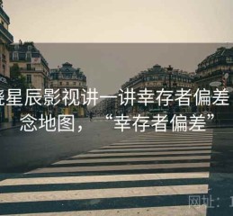 围绕星辰影视讲一讲幸存者偏差：概念地图，“幸存者偏差”