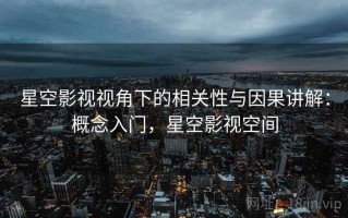 星空影视视角下的相关性与因果讲解：概念入门，星空影视空间
