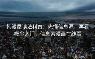 韩漫屋读法科普：先懂信息源，再看概念入门，信息素漫画在线看