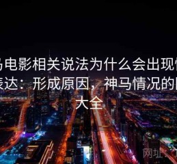 神马电影相关说法为什么会出现情绪化表达：形成原因，神马情况的图片大全