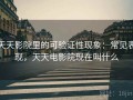 天天影院里的可验证性现象：常见表现，天天电影院现在叫什么
