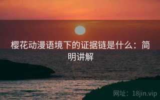 樱花动漫语境下的证据链是什么：简明讲解