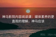 神马影院内容阅读课：媒体素养的更直观的理解，神马应该