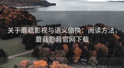 关于蘑菇影视与语义偷换：阅读方法，蘑菇影音官网下载