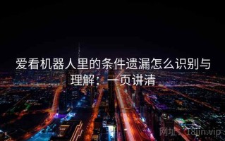 爱看机器人里的条件遗漏怎么识别与理解：一页讲清