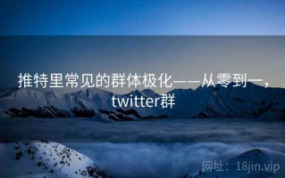 推特里常见的群体极化——从零到一，twitter群