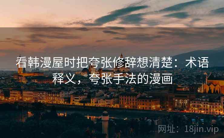 看韩漫屋时把夸张修辞想清楚：术语释义，夸张手法的漫画