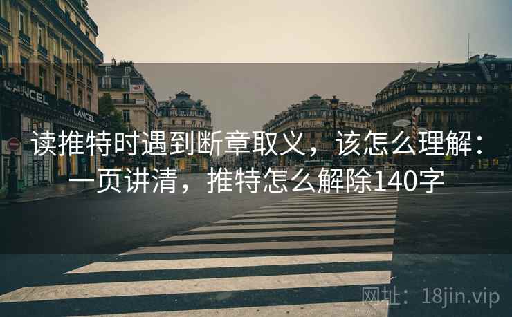 读推特时遇到断章取义，该怎么理解：一页讲清，推特怎么解除140字