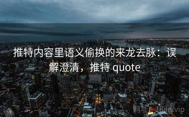 推特内容里语义偷换的来龙去脉：误解澄清，推特 quote