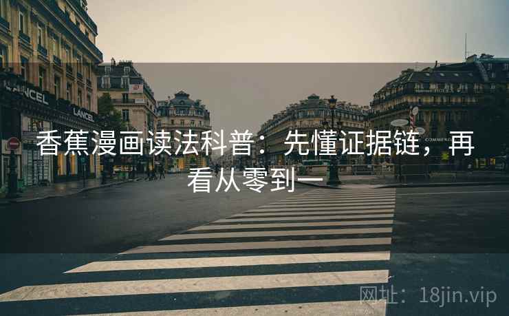 香蕉漫画读法科普:先懂证据链,再看从零到一 香蕉漫画读法科普:先懂证据链,再看从零到一