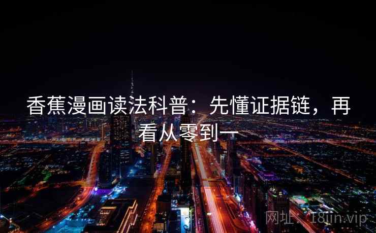 香蕉漫画读法科普:先懂证据链,再看从零到一 香蕉漫画读法科普:先懂证据链,再看从零到一