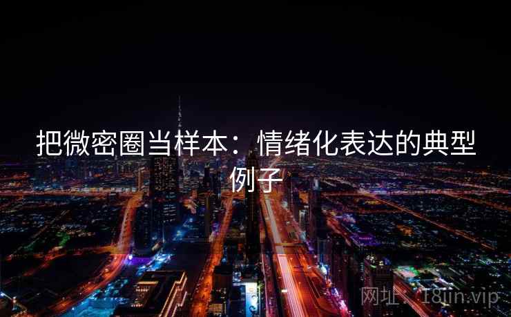 把微密圈当样本：情绪化表达的典型例子