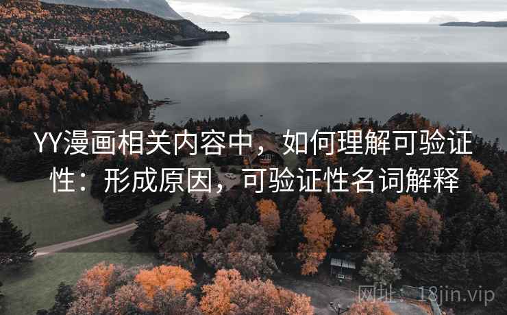 YY漫画相关内容中,如何理解可验证性:形成原因,可验证性名词解释 YY漫画相关内容中,如何理解可验证性:形成原因,可验证性名词解释