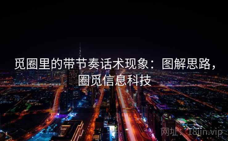觅圈里的带节奏话术现象:图解思路,圈觅信息科技 觅圈里的带节奏话术现象:图解思路,圈觅信息科技