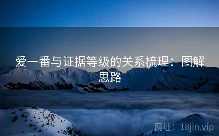 爱一番与证据等级的关系梳理：图解思路