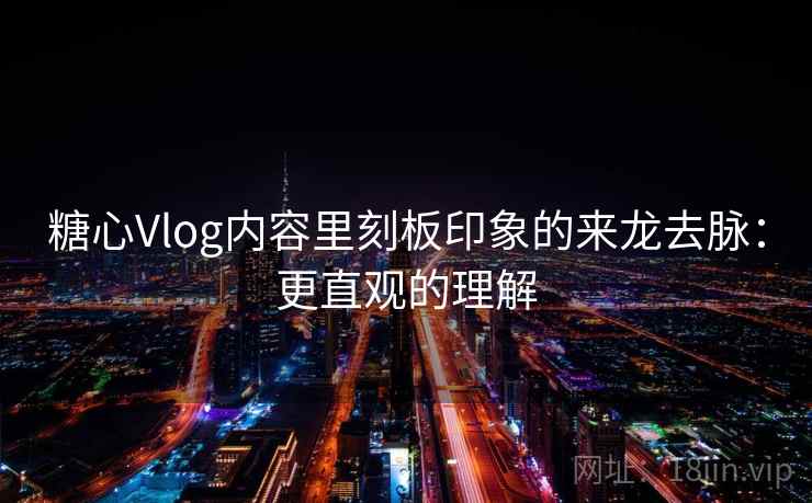 糖心Vlog内容里刻板印象的来龙去脉:更直观的理解 糖心Vlog内容里刻板印象的来龙去脉:更直观的理解
